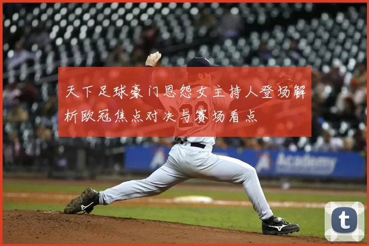 天下足球豪门恩怨女主持人登场解析欧冠焦点对决与赛场看点