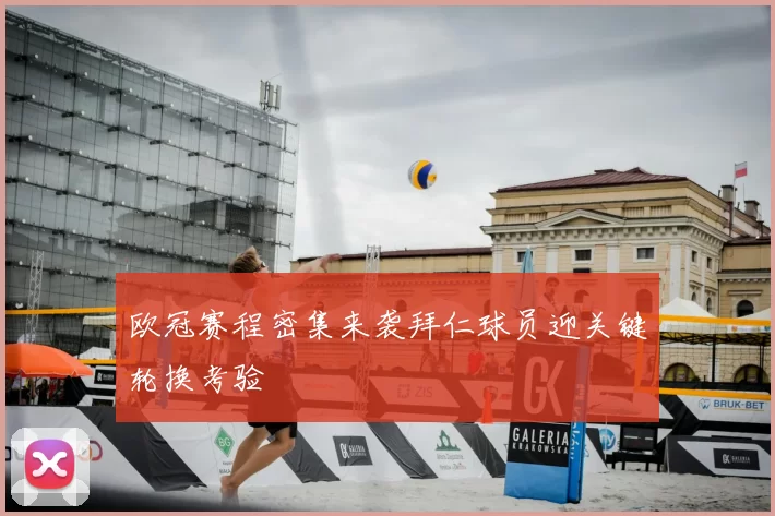 欧冠赛程密集来袭拜仁球员迎关键轮换考验