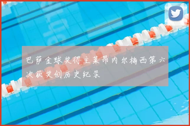 巴萨金球奖得主莱昂内尔梅西第六次获奖创历史纪录