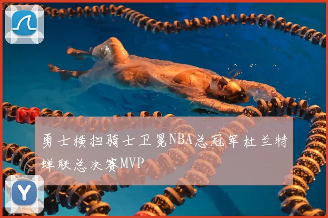 勇士横扫骑士卫冕NBA总冠军杜兰特蝉联总决赛MVP