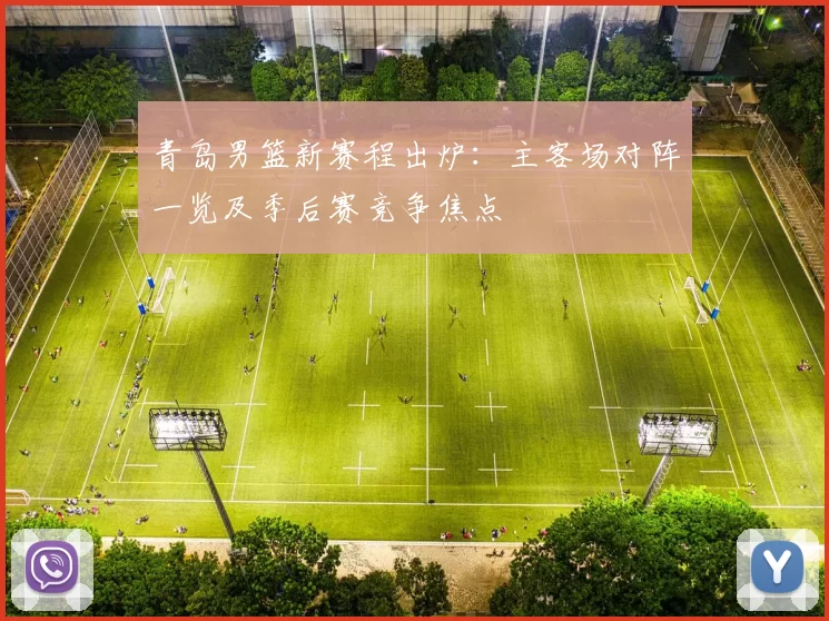 青岛男篮新赛程出炉：主客场对阵一览及季后赛竞争焦点