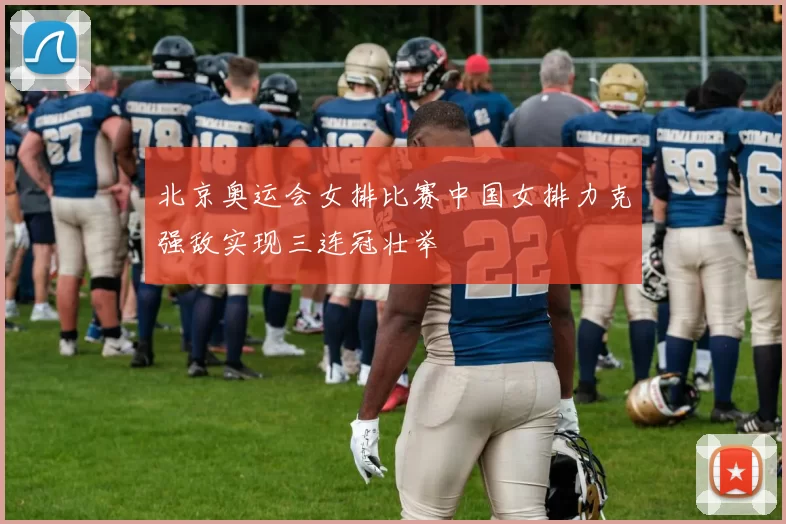 北京奥运会女排比赛中国女排力克强敌实现三连冠壮举